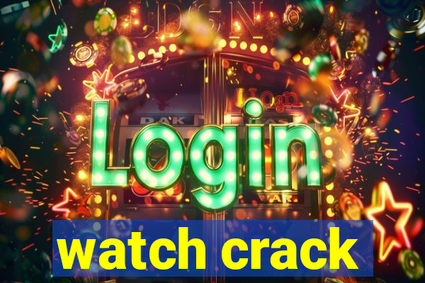 watch crack